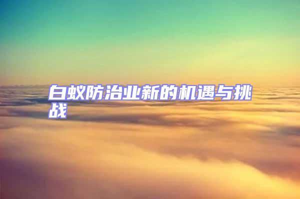 白蟻防治業新的機遇與挑戰