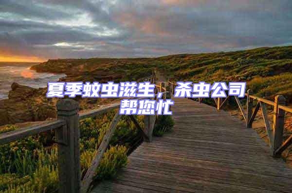 夏季蚊蟲滋生,殺蟲公司幫您忙