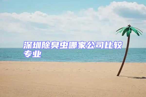 深圳除臭蟲哪家公司比較專業