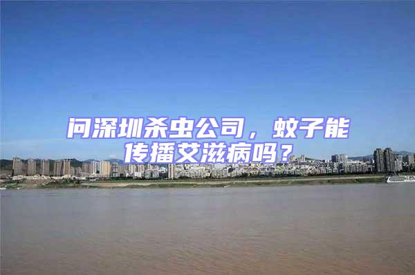 問(wèn)深圳殺蟲(chóng)公司,蚊子能傳播艾滋病嗎?