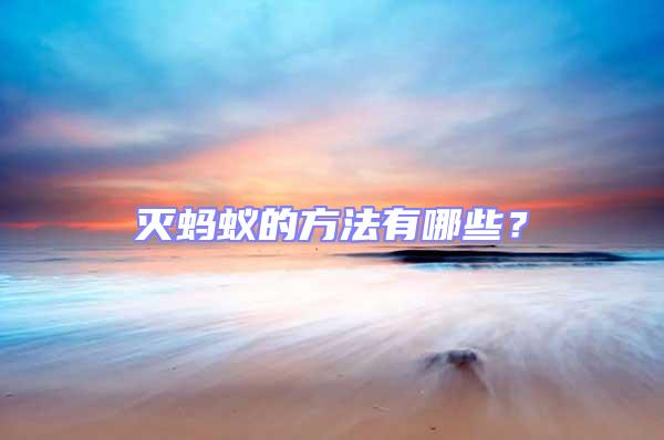 滅螞蟻的方法有哪些？