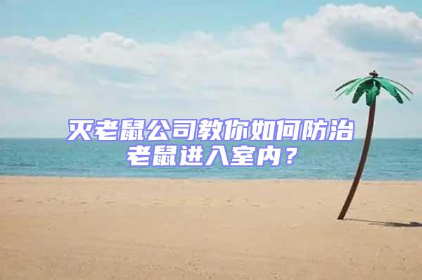 滅老鼠公司教你如何防治老鼠進入室內(nèi)?
