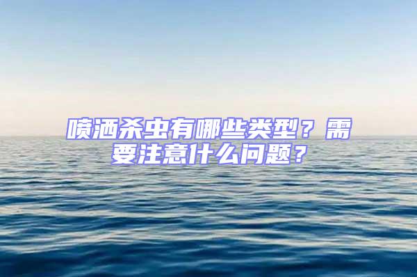噴灑殺蟲有哪些類型?需要注意什么問題?