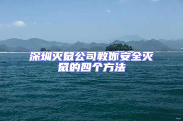 深圳滅鼠公司教你安全滅鼠的四個方法