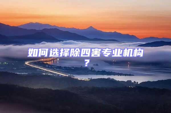 如何選擇除四害專業機構?