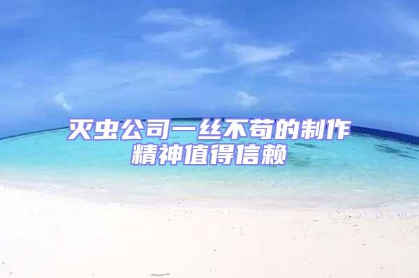 滅蟲公司一絲不茍的制作精神值得信賴