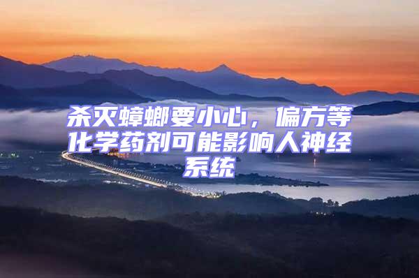 殺滅蟑螂要小心，偏方等化學藥劑可能影響人神經系統