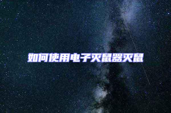 如何使用電子滅鼠器滅鼠