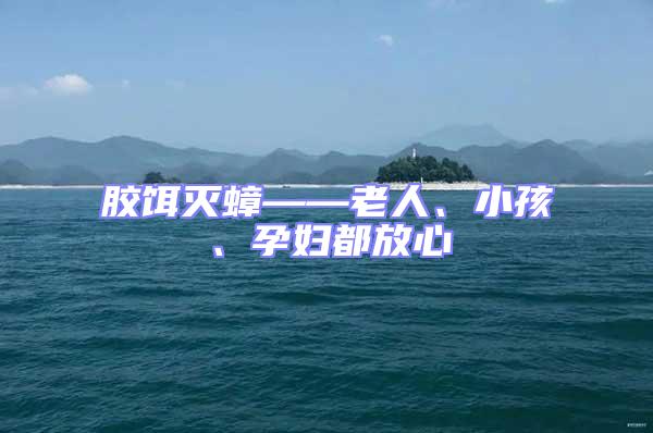 膠餌滅蟑——老人、小孩、孕婦都放心