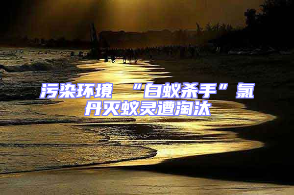 污染環境 “白蟻殺手”氯丹滅蟻靈遭淘汰