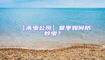 【殺蟲(chóng)公司】夏季如何防蚊蟲(chóng)？