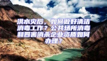 洪水災后，如何做好清潔消毒工作？公共場所消毒和四害消殺企業資質如何辦理？