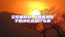 又見(jiàn)黑科技 夏普能抓蚊子的凈化器是什么鬼