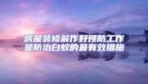 房屋裝修前作好預(yù)防工作是防治白蟻的最有效措施