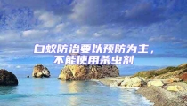 白蟻防治要以預防為主，不能使用殺蟲劑