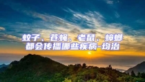 蚊子、蒼蠅、老鼠、蟑螂都會傳播哪些疾病-均治