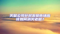 滅鼠公司針對農貿市場應該如何消滅老鼠？