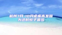 杭州7月-10月瘧疾高發(fā)因為這時蚊子最多